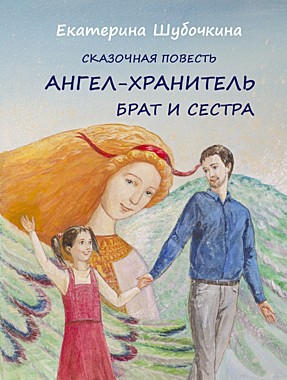 АНГЕЛ-ХРАНИТЕЛЬ: Брат и сестра. Сказочная повесть.Шубочкина Е. (120),7993