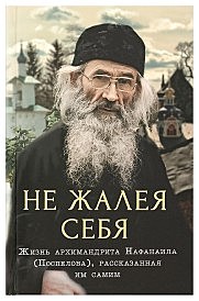Не жалея себя. Архимандрит Нафанаил Поспелов. (732), 9758/153827